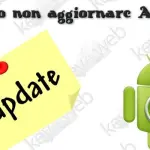 Quando non aggiornare Android all'ultima versione