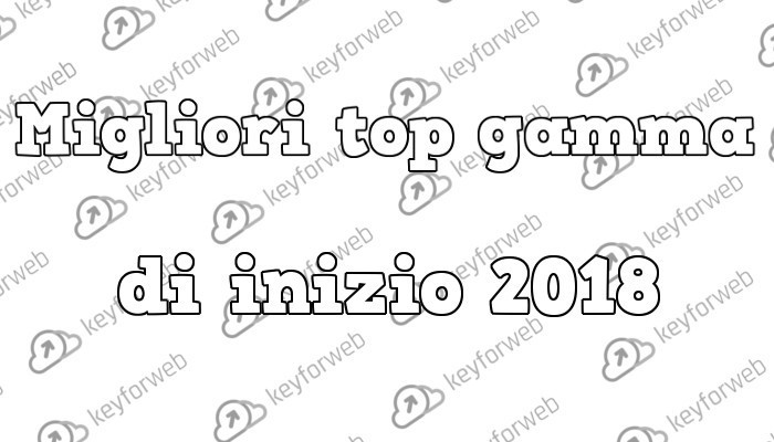 migliori top gamma 2018